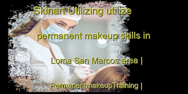 Skinart Utilizing utilize permanent makeup skills in Loma San Marcos area | PermanentmakeupTraining | PermanentmakeupClasses | SkinartTraining-Mexico